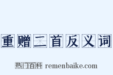 重赠二首反义词是什么意思的图片